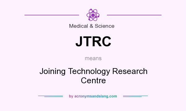 What does JTRC mean? It stands for Joining Technology Research Centre