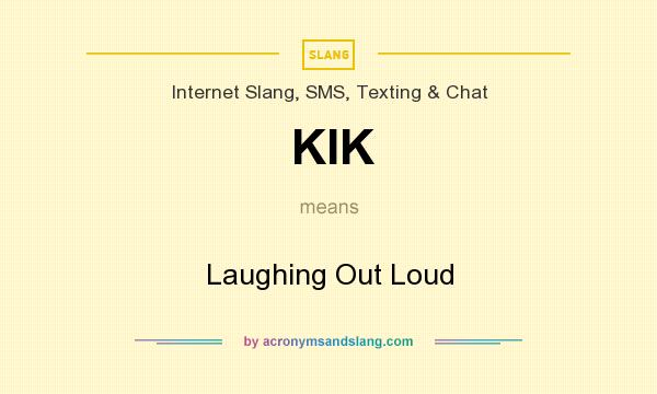 What does KIK mean? It stands for Laughing Out Loud