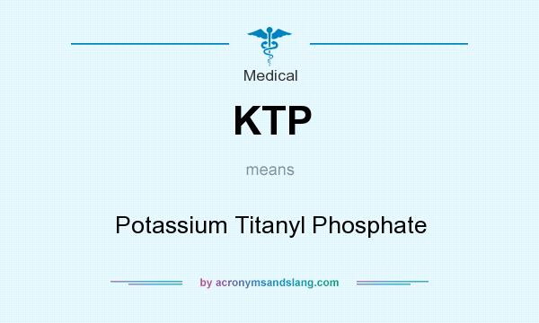 What does KTP mean? It stands for Potassium Titanyl Phosphate