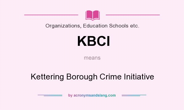 What does KBCI mean? It stands for Kettering Borough Crime Initiative