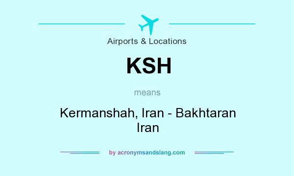 What does KSH mean? It stands for Kermanshah, Iran - Bakhtaran Iran