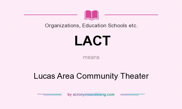 What does LACT mean? It stands for Lucas Area Community Theater