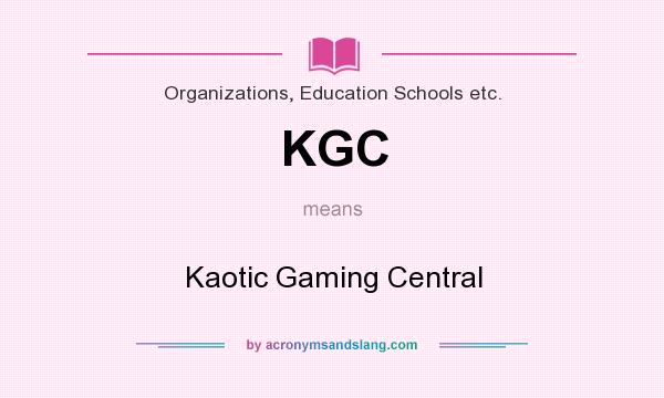 What does KGC mean? It stands for Kaotic Gaming Central