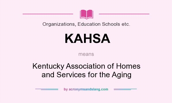 What does KAHSA mean? It stands for Kentucky Association of Homes and Services for the Aging