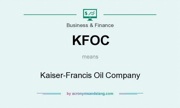What does KFOC mean? It stands for Kaiser-Francis Oil Company