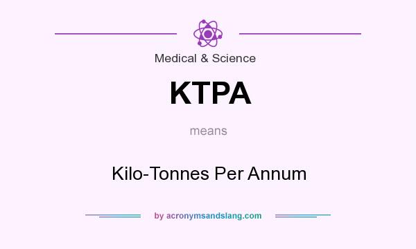 What does KTPA mean? It stands for Kilo-Tonnes Per Annum
