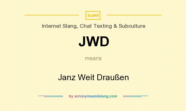 What does JWD mean? It stands for Janz Weit Draußen