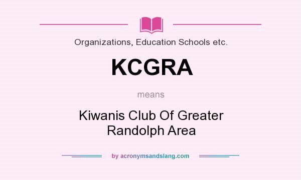 What does KCGRA mean? It stands for Kiwanis Club Of Greater Randolph Area