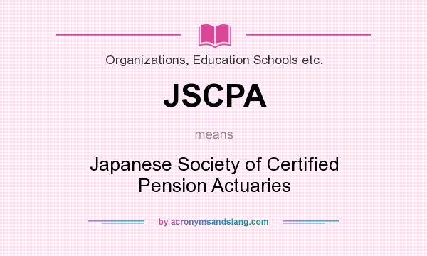 What does JSCPA mean? It stands for Japanese Society of Certified Pension Actuaries
