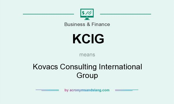 What does KCIG mean? It stands for Kovacs Consulting International Group