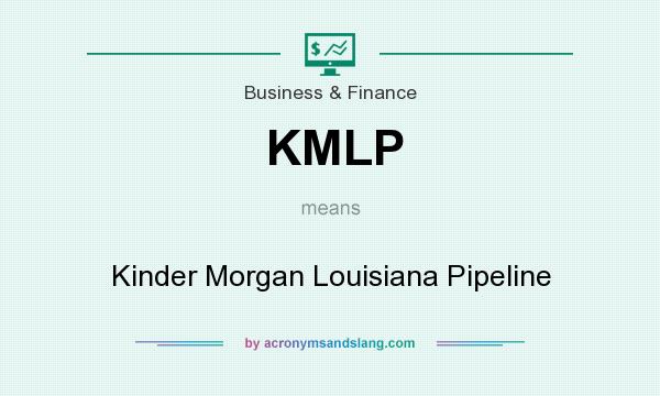 What does KMLP mean? It stands for Kinder Morgan Louisiana Pipeline
