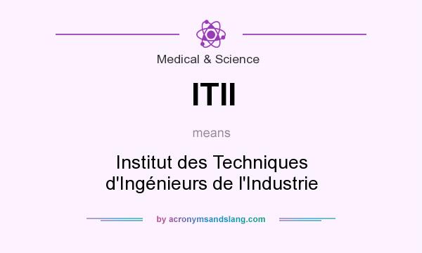 What does ITII mean? It stands for Institut des Techniques d`Ingénieurs de l`Industrie