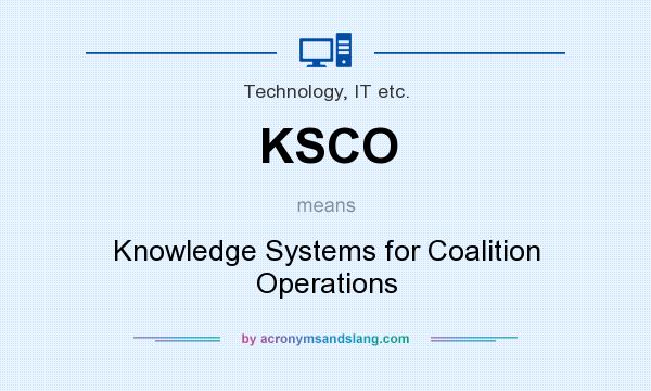 What does KSCO mean? It stands for Knowledge Systems for Coalition Operations
