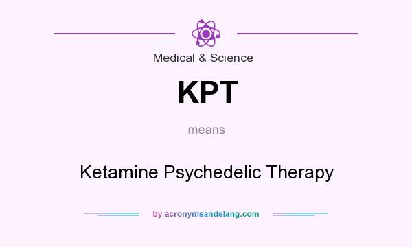 What does KPT mean? It stands for Ketamine Psychedelic Therapy