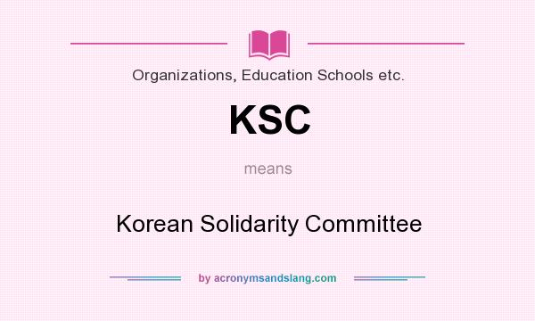 What does KSC mean? It stands for Korean Solidarity Committee