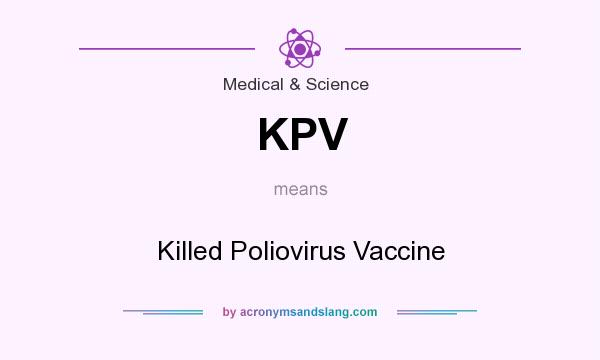 What does KPV mean? It stands for Killed Poliovirus Vaccine