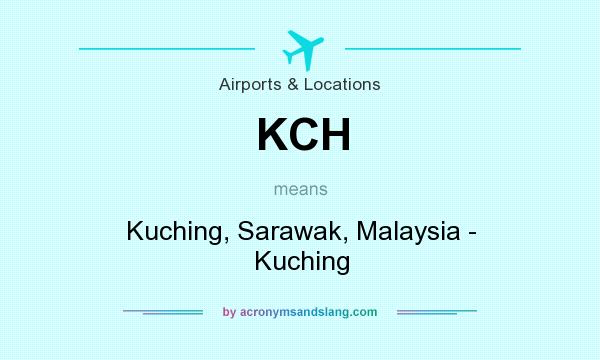 What does KCH mean? It stands for Kuching, Sarawak, Malaysia - Kuching