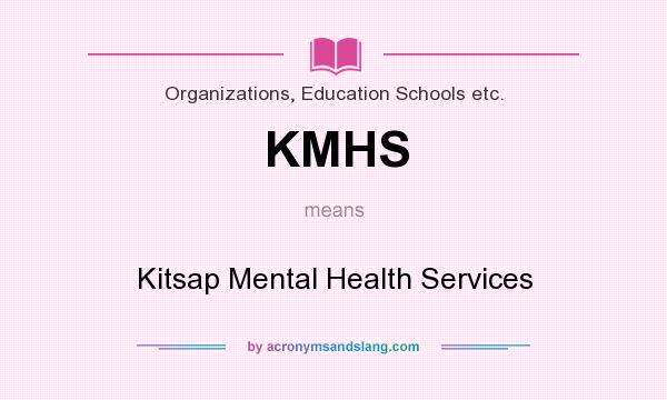 What does KMHS mean? It stands for Kitsap Mental Health Services