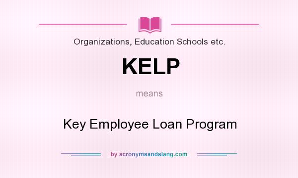What does KELP mean? It stands for Key Employee Loan Program