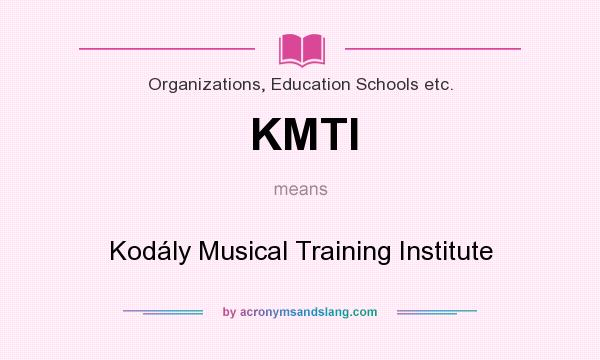 What does KMTI mean? It stands for Kodály Musical Training Institute