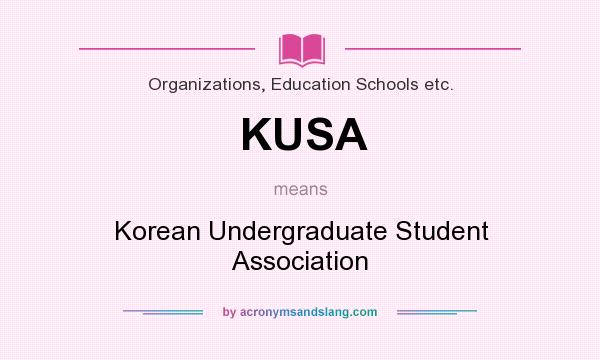 What does KUSA mean? It stands for Korean Undergraduate Student Association