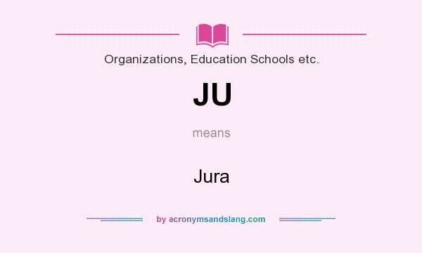 What does JU mean? It stands for Jura