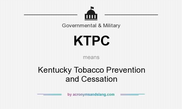 What does KTPC mean? It stands for Kentucky Tobacco Prevention and Cessation