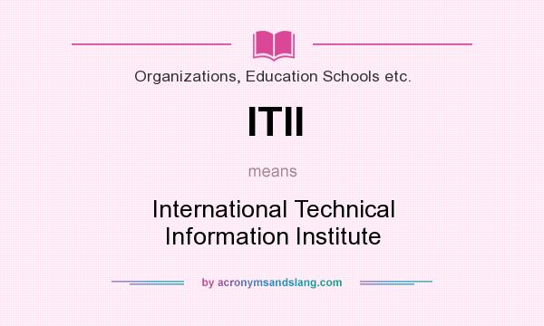 What does ITII mean? It stands for International Technical Information Institute