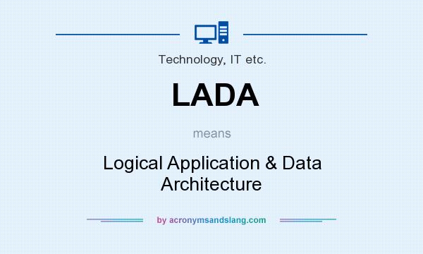 What does LADA mean? It stands for Logical Application & Data Architecture