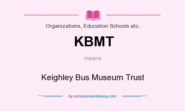 What does KBMT mean? It stands for Keighley Bus Museum Trust