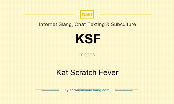 What does KSF mean? It stands for Kat Scratch Fever
