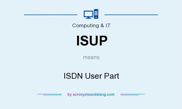 What does ISUP mean? It stands for ISDN User Part