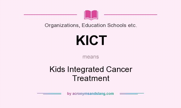 What does KICT mean? It stands for Kids Integrated Cancer Treatment