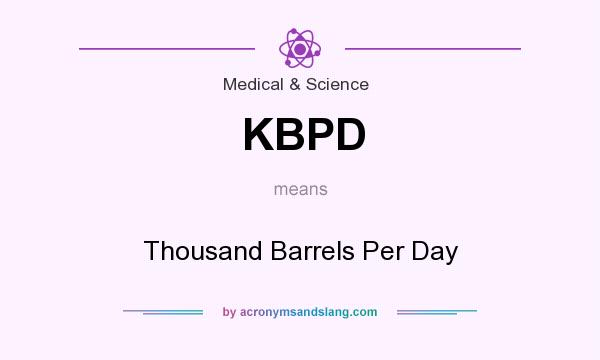 What does KBPD mean? It stands for Thousand Barrels Per Day