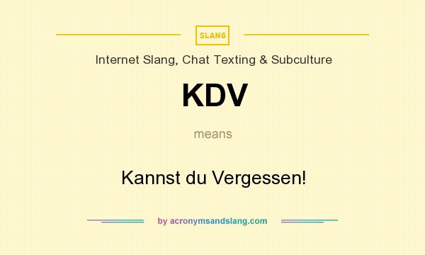 What does KDV mean? It stands for Kannst du Vergessen!