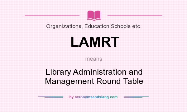 What does LAMRT mean? It stands for Library Administration and Management Round Table