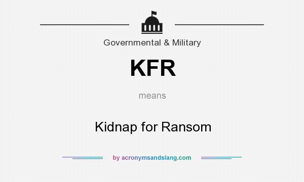 What does KFR mean? It stands for Kidnap for Ransom