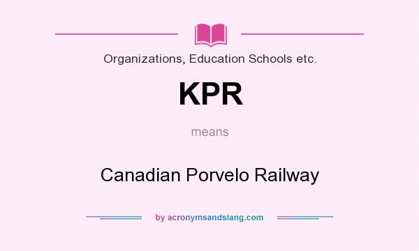 What does KPR mean? It stands for Canadian Porvelo Railway