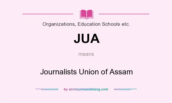 What does JUA mean? It stands for Journalists Union of Assam