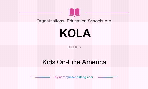 What does KOLA mean? It stands for Kids On-Line America