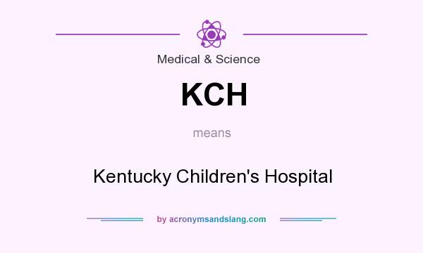What does KCH mean? It stands for Kentucky Children`s Hospital