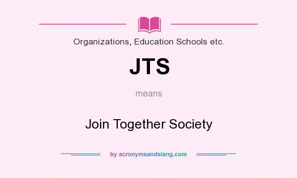 What does JTS mean? It stands for Join Together Society