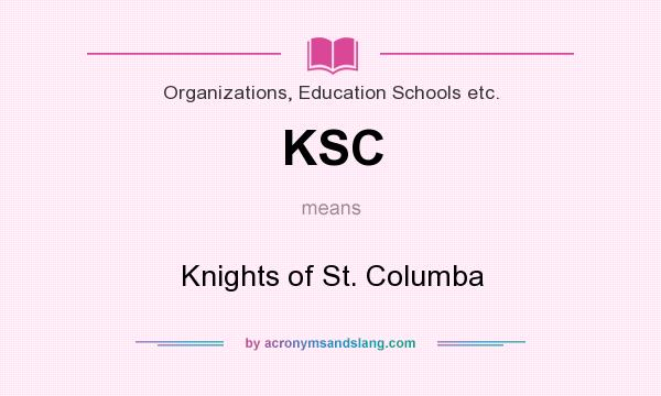 What does KSC mean? It stands for Knights of St. Columba