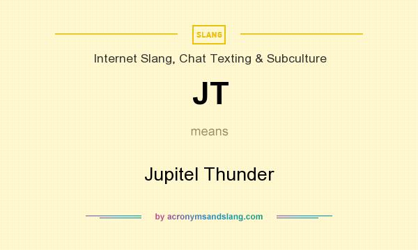 What does JT mean? It stands for Jupitel Thunder