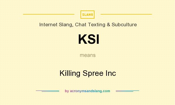 What does KSI mean? It stands for Killing Spree Inc