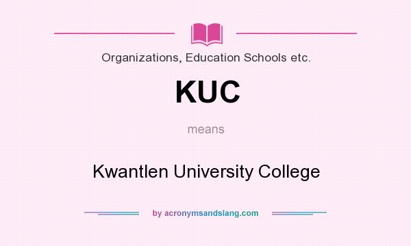 What does KUC mean? It stands for Kwantlen University College