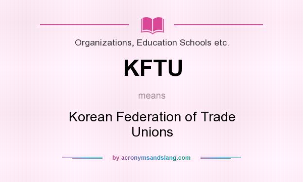 What does KFTU mean? It stands for Korean Federation of Trade Unions