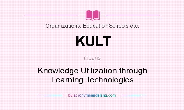 What does KULT mean? It stands for Knowledge Utilization through Learning Technologies