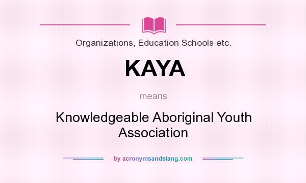 What does KAYA mean? It stands for Knowledgeable Aboriginal Youth Association