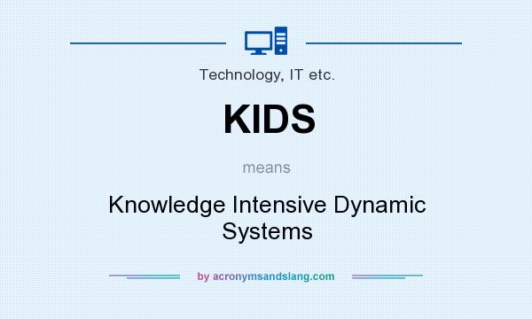 What does KIDS mean? It stands for Knowledge Intensive Dynamic Systems